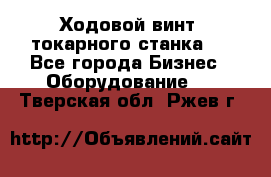 Ходовой винт  токарного станка . - Все города Бизнес » Оборудование   . Тверская обл.,Ржев г.